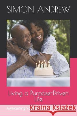 Living a Purpose-Driven Life: Awakening Your God-Given Potential Simon Udeh Andrew   9798397358224 Independently Published