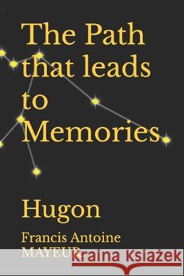 The Path that leads to Memories: Hugon Francis Antoine Mayeur   9798397371964 Independently Published