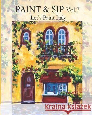 Paint & Sip Vol.7: Let's Paint Italy Lisa V Maus   9798397411561 Independently Published