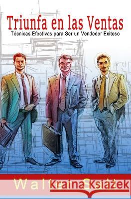 Triunfa en las Ventas: Tecnicas Efectivas para Ser un Vendedor Exitoso Walter Salt   9798397422413 Independently Published