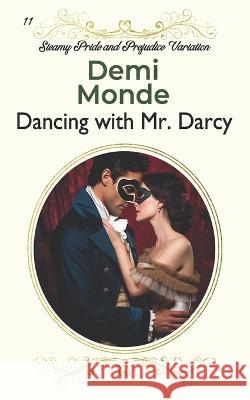 Dancing with Mr. Darcy: Steamy Pride and Prejudice Variations Demi Monde   9798397439473 Independently Published