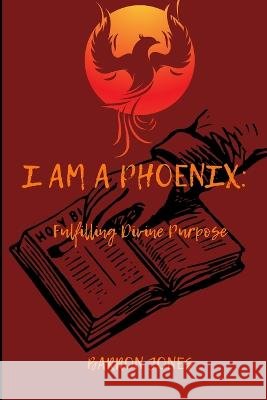 I Am A Phoenix: Fulfilling Divine Purpose Barron Jones   9798397442008