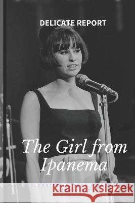 The Girl from Ipanema: Celebrating Astrud Gilberto's Iconic Hit Delicate Report   9798397443685 Independently Published