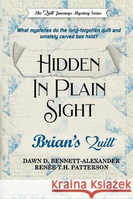 Hidden In Plain Sight: Brian's Quilt Renee T H Patterson Dawn D Bennett -Alexander  9798397444286