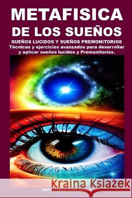 Metafisica de Los Suenos Suenos Lucidos Y Suenos Premonitorios Sergio Fabian Perez Sevilla   9798397458603