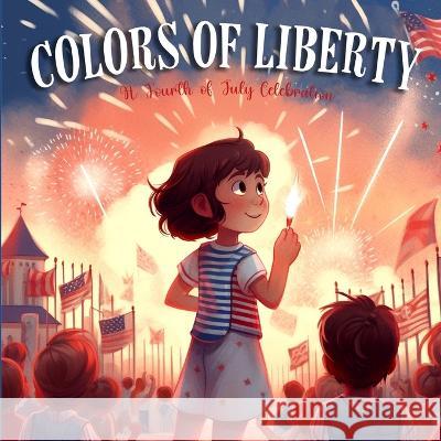 Colors Of Liberty: A Fourth Of July Celebration Last Tex   9798397463065 Independently Published