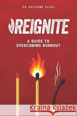 Reignite: A guide to overcoming burnout Suzanne Alari   9798397500142 Independently Published