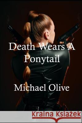Death Wears A Ponytail Michael Olive   9798397527484