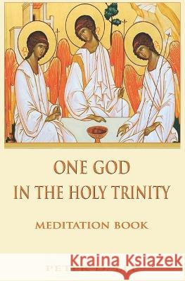 One God In The Holy Trinity: Meditation Book Peter D Lee   9798397598668 Independently Published