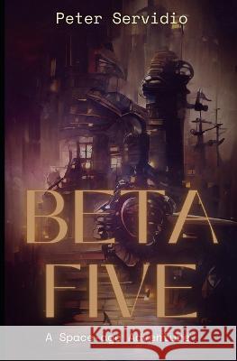 Beta Five: A Space-age Adventure Peter Servidio   9798397614337 Independently Published