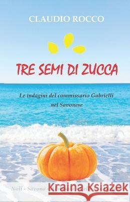 Tre Semi Di Zucca Claudio Rocco   9798397624893 Independently Published