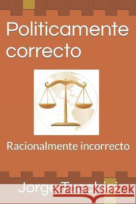 Politicamente correcto: Racionalmente incorrecto Jorge Tacchini   9798397632683 Independently Published
