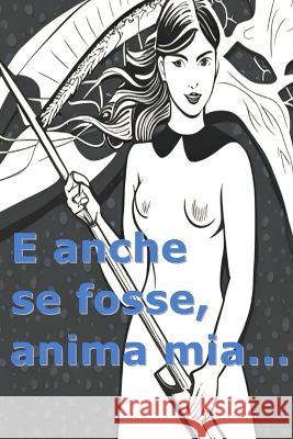 E anche se fosse, anima mia... Giuseppe Saturno   9798397651981 Independently Published