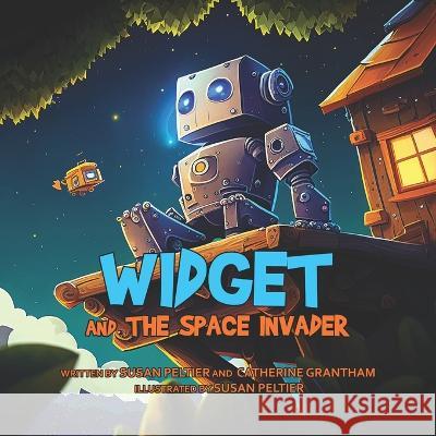 Widget and the Space Invader Catherine Grantham, Susan Peltier, Susan Peltier 9798397674096
