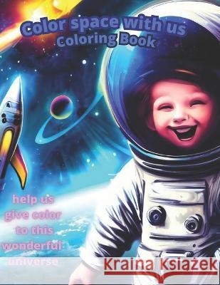 Color the space with us: coloring book Javier E Juskoski   9798397682756 Independently Published