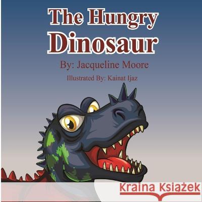 The Hungry Dinosaur Kainat Ijaz Jacqueline Moore  9798397694384 Independently Published
