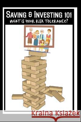 Saving & Investing 101: What is Your Risk Tolerance? Joshua King   9798397723855 Independently Published