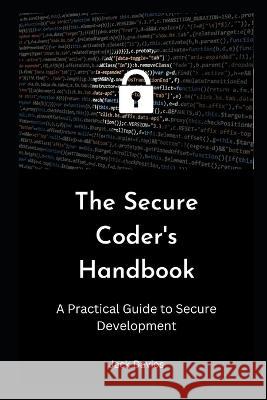 The Secure Coder's Handbook: A Practical Guide to Secure Development Jack Davies   9798397730778 Independently Published