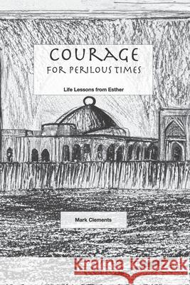 Courage for Perilous Times Mark Clements   9798397739443 Independently Published