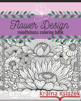 Flower Design mindfulness coloring book: mindfulness coloring book Erendira Lopez   9798397770804 Independently Published