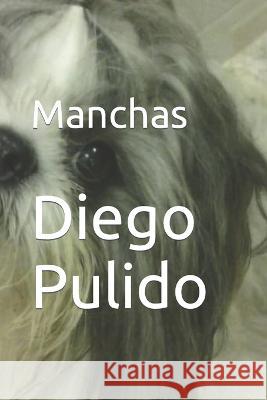 Manchas: Amor y amistad incondicional Diego Pulido   9798397800310 Independently Published