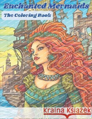 Enchanted Mermaids: The Coloring Book Tireless Grapes   9798397807586 Independently Published