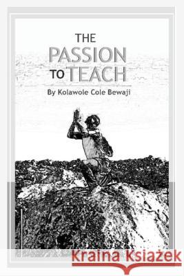 The Passion to Teach Kolawole Cole Bewaji   9798397864091 Independently Published