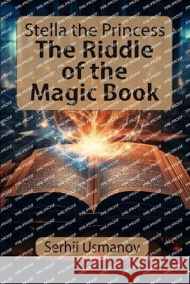 Stella the Princess: The Riddle of the Magic Book Serhii Usmanov   9798397875417