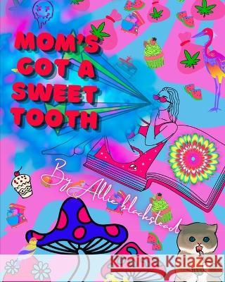 Moms got a sweet tooth: Weed cook book Allie Blackstead   9798397907934 Independently Published