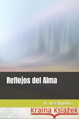 Reflejos del Alma Jose Antonio Ippolito   9798397968683 Independently Published