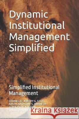 Dynamic Institutional Management Simplified: Simplified Institutional Management Arvin Anthony S Araneta Alma Padit Kuizon Cherlowen A Bolito 9798397983037 Independently Published