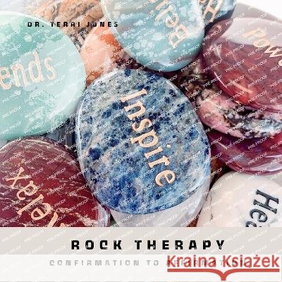 Rock Therapy: Confirmation to Affirmation Terri D Jones   9798397999342