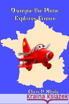 Dwayne the Plane Explores France Leo Spector Christian Studs  9798398109412 Independently Published