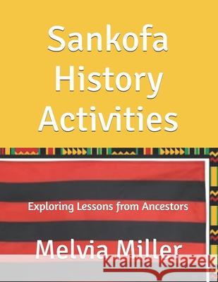 Sankofa History Activities: Exploring Lessons from Ancestors Melvia Miller 9798398236606