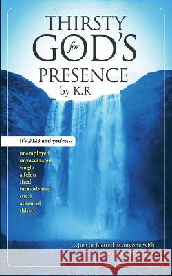 Thirsty For God's Presence J T Clark K R  9798398255966 Independently Published