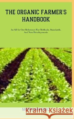 The Organic Farmer's Handbook: An All-In-One Reference For Methods, Standards, And New Developments Morgan Eric   9798398330762 Independently Published