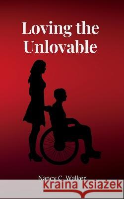 Loving the Unlovable Nancy C Walker   9798398342239 Independently Published