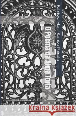 O Poema da Alma Torta Fabrisya Maria Saraiva Peixoto   9798398345513 Independently Published