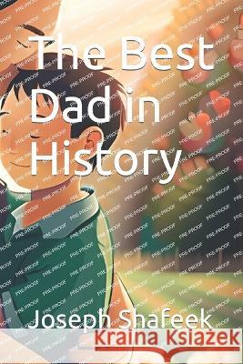 The Best Dad in History Joseph Shafeek   9798398371437 Independently Published