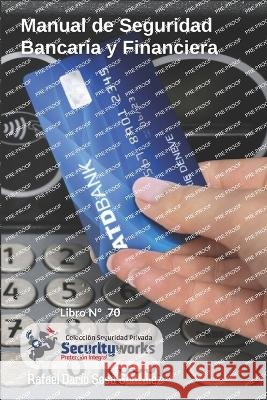 Manual de Seguridad Bancaria y Financiera: : Proteja los bancos y sus clientes Rafael Dario Sosa Gonzalez   9798398380712