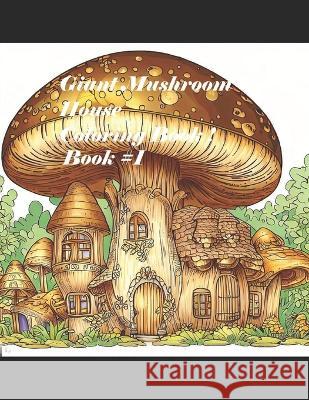 Giant Mushroom House Coloring Book! Jason B Hicks   9798398381337