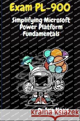 Exam PL-900: Simplifying Microsoft Power Platform Fundamentals Dr Issa Ngoie   9798398413922 Independently Published