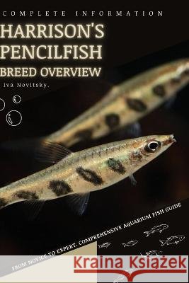 Harrison's Pencilfish: From Novice to Expert. Comprehensive Aquarium Fish Guide Iva Novitsky   9798398420555 Independently Published