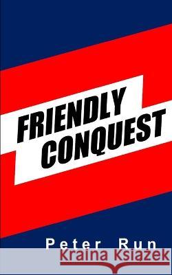 Friendly Conquest: Clash of Worlds Peter Run   9798398434453 Independently Published