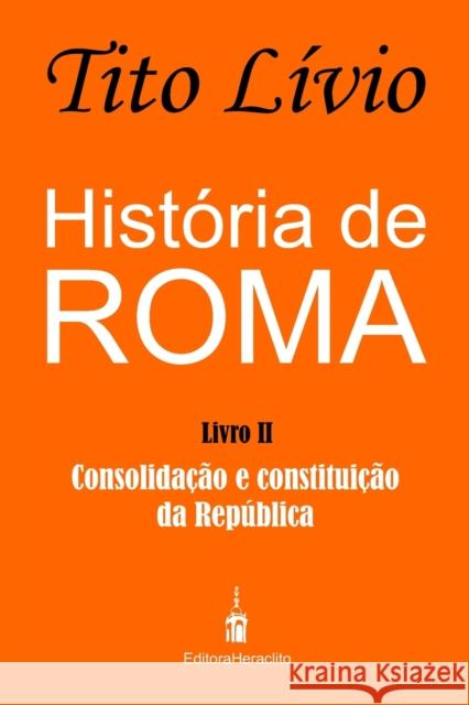 Historia de Roma: Consolidacao e Constituicao da Republica Alex Amaral Tito Livio  9798398618792 Independently Published