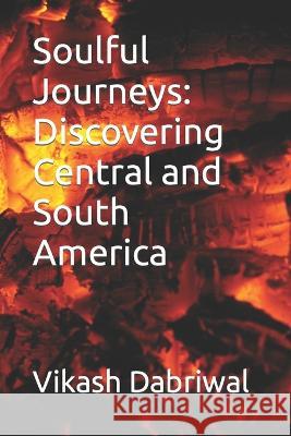 Soulful Journeys: Discovering Central and South America Vikash Dabriwal   9798398700091 Independently Published