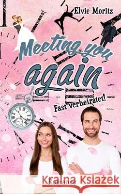 Meeting you again - Fast verheiratet Elvie Moritz 9798398716689