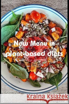 New Menu in Plant-based Diets Tony Angelo   9798398769180 Independently Published