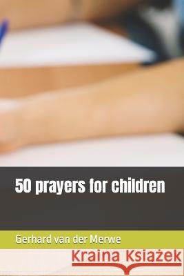 50 prayers for children Gerhard Van Der Merwe   9798398775150 Independently Published
