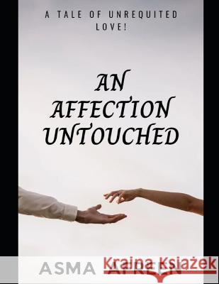 An Affection Untouched: a tale of unrequited love! Asma Afreen   9798398776850 Independently Published